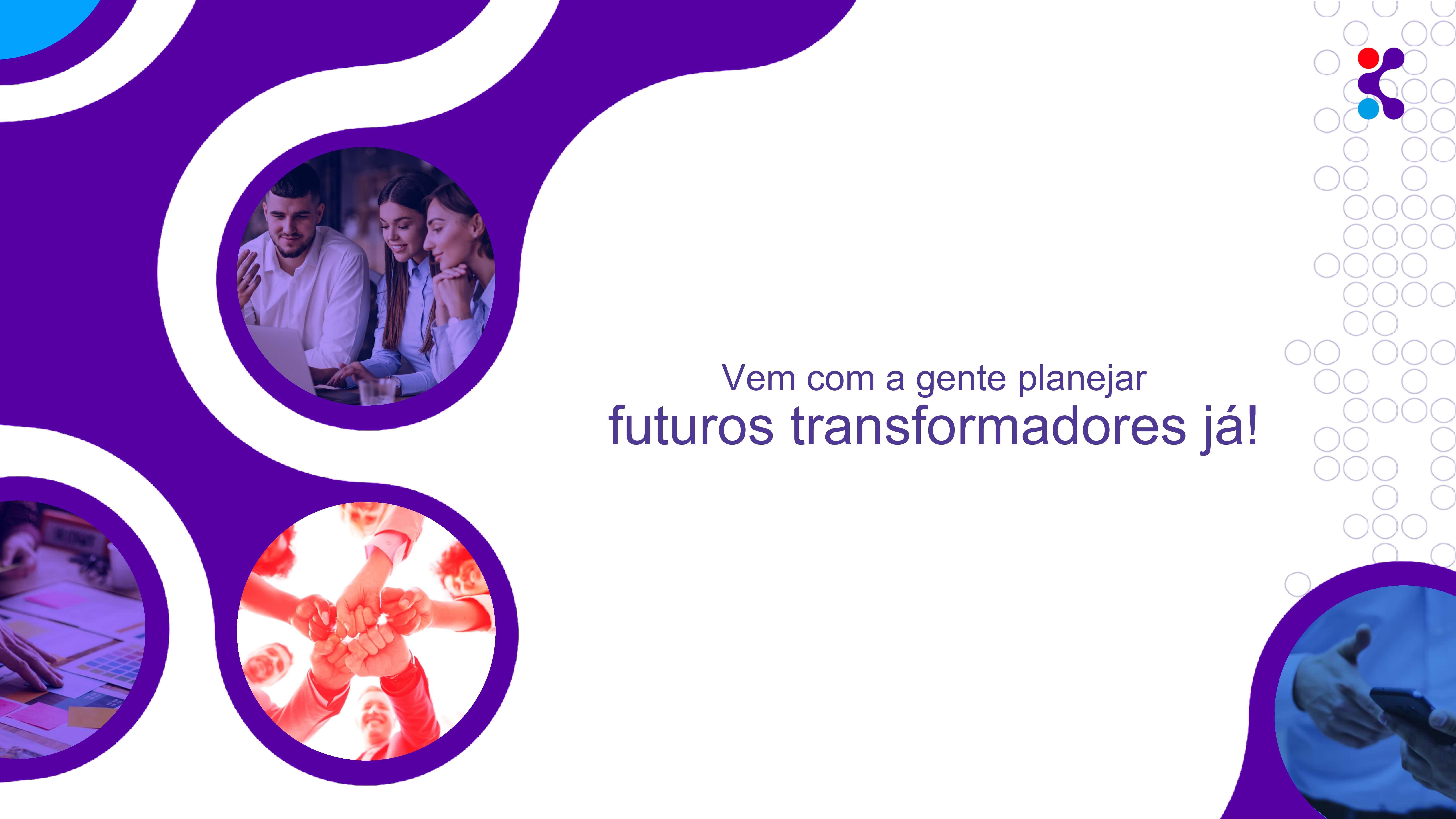 Vem com a gente planejar futuros transformadores já!